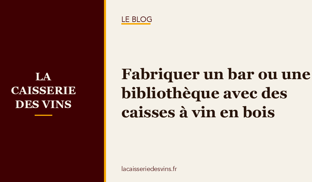 Fabriquer un bar ou une bibliothèque avec des caisses à vin en bois