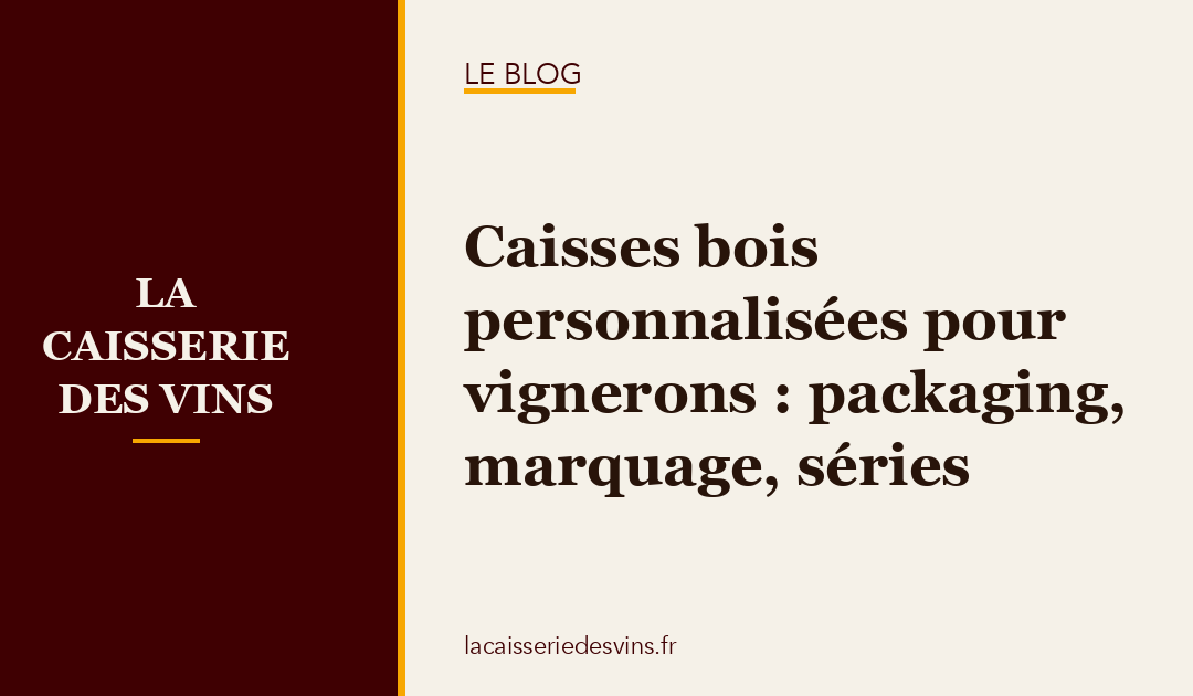 Caisses bois personnalisées pour vignerons : packaging, marquage, séries