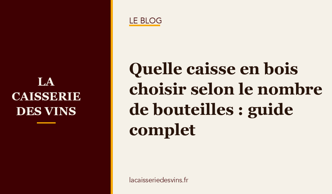 Quelle caisse en bois choisir selon le nombre de bouteilles : guide complet