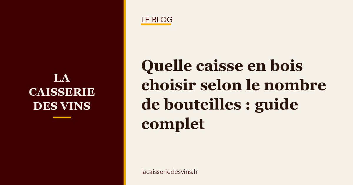 Quelle caisse en bois choisir selon le nombre de bouteilles : guide complet