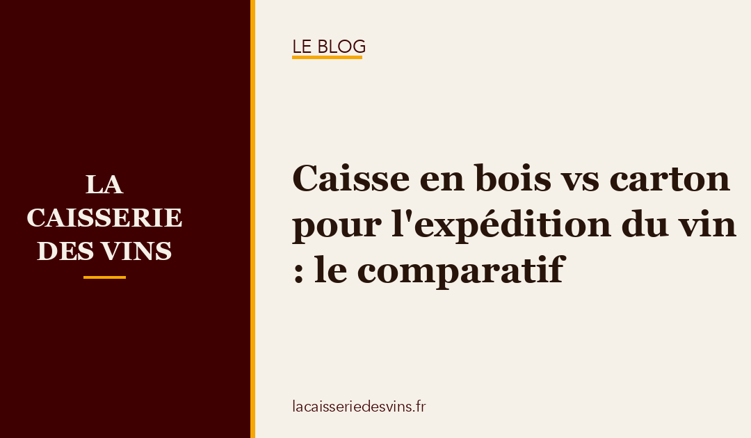 Caisse en bois vs carton pour l&rsquo;expédition du vin : le comparatif