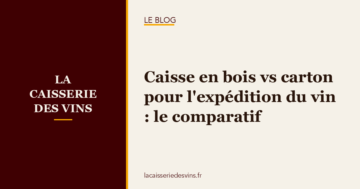 Caisse en bois vs carton pour l'expédition du vin : le comparatif
