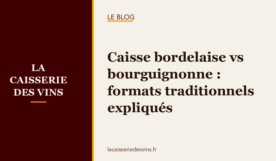 Caisse bordelaise vs bourguignonne : formats traditionnels expliqués
