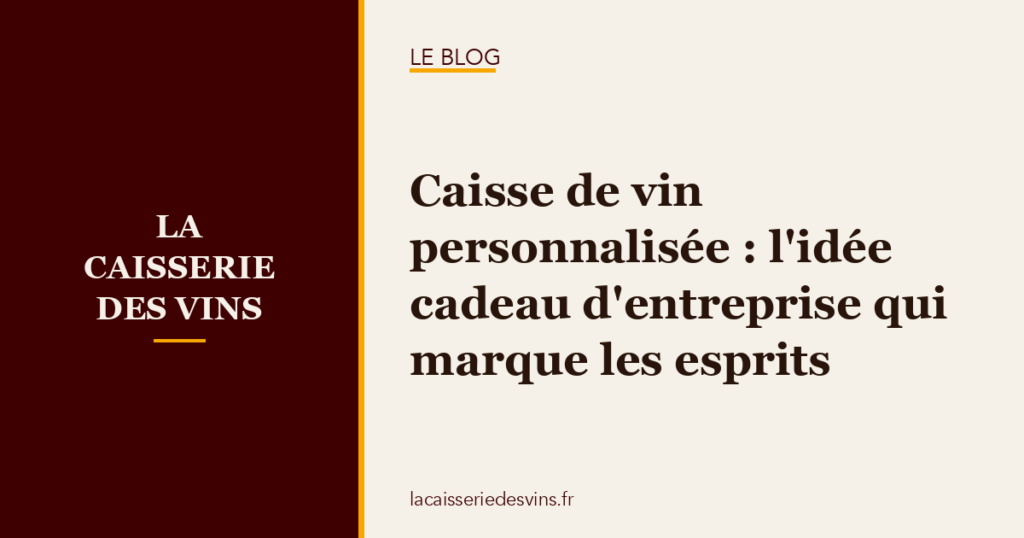 caisse-vin-personnalisee-entreprise Caisse de vin personnalisée : l'idée cadeau d'entreprise qui marque les esprits