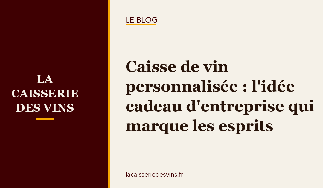 Caisse de vin personnalisée : l&rsquo;idée cadeau d&rsquo;entreprise qui marque les esprits