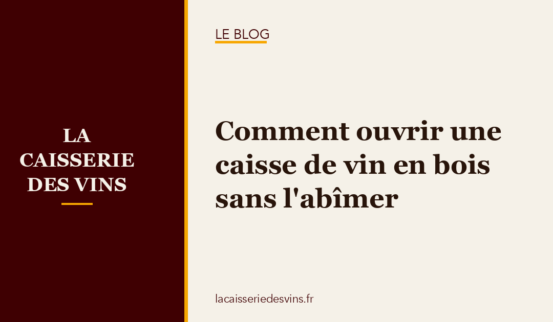 Comment ouvrir une caisse de vin en bois sans l&rsquo;abîmer