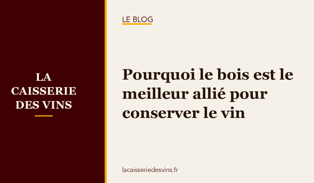 Pourquoi le bois est le meilleur allié pour conserver le vin