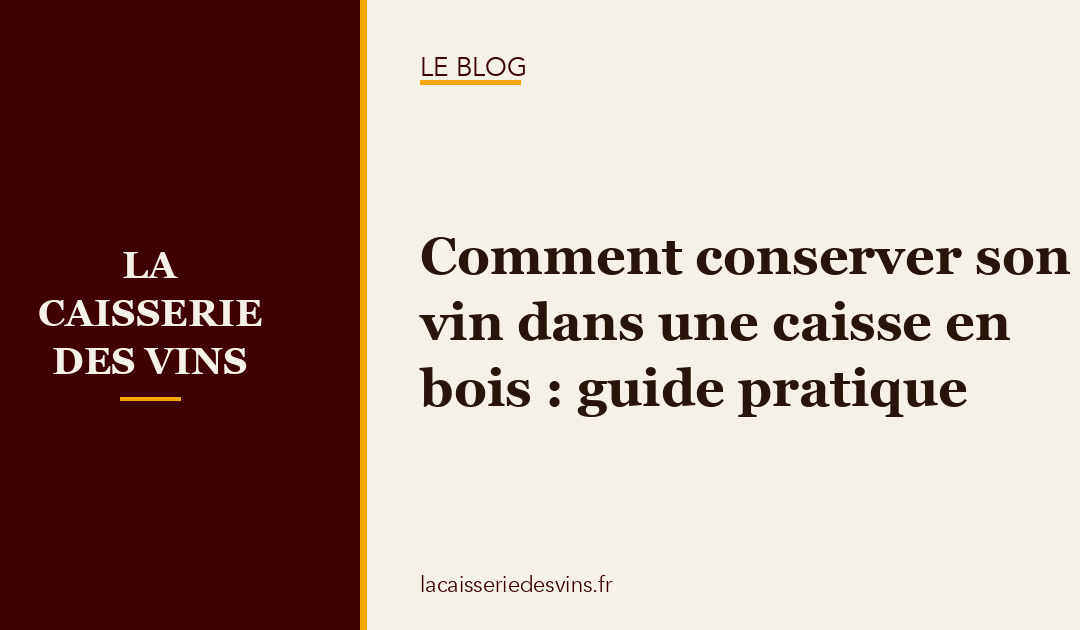 Comment conserver son vin dans une caisse en bois : guide pratique