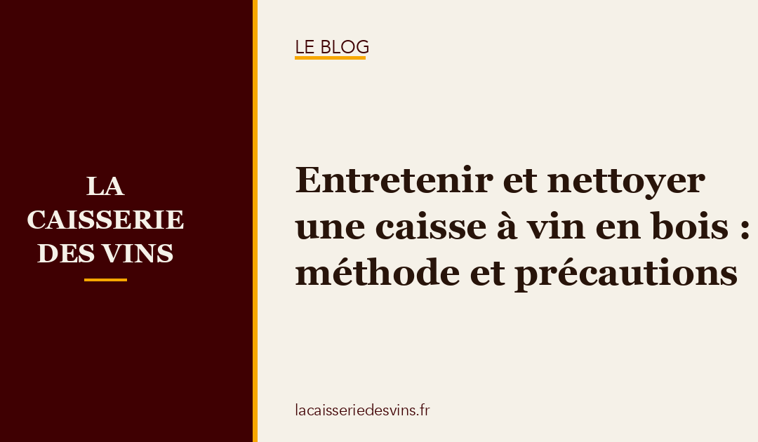 Entretenir et nettoyer une caisse à vin en bois : méthode et précautions