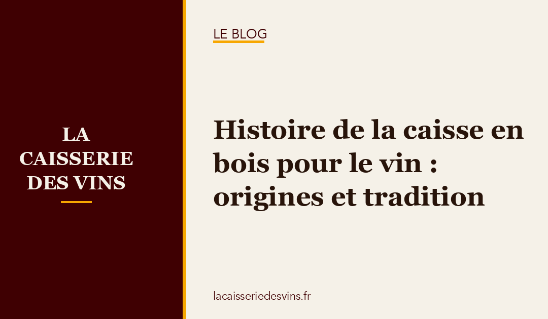 Histoire de la caisse en bois pour le vin : origines et tradition