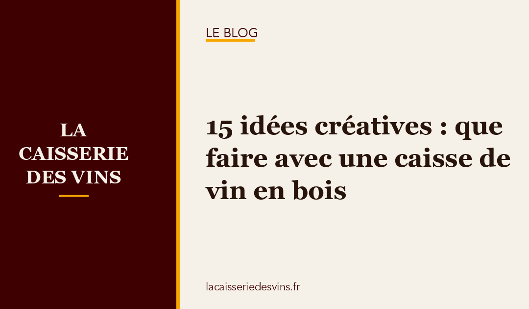 15 idées créatives : que faire avec une caisse de vin en bois
